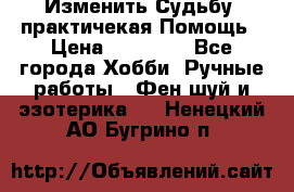 Изменить Судьбу, практичекая Помощь › Цена ­ 15 000 - Все города Хобби. Ручные работы » Фен-шуй и эзотерика   . Ненецкий АО,Бугрино п.